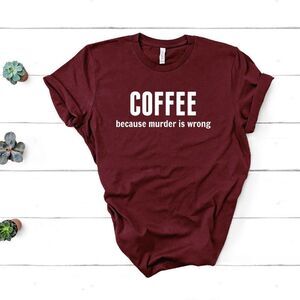 Coffee Because Murder is Wrong Sarcastic Soft Graphic Tee Shirt